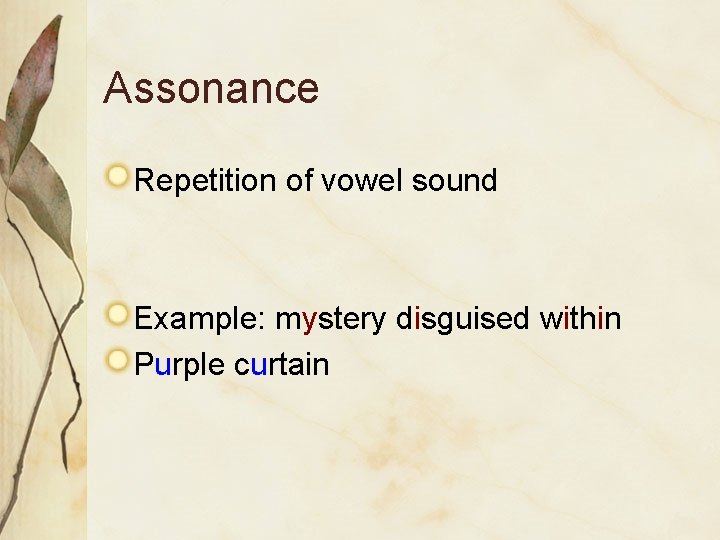Assonance Repetition of vowel sound Example: mystery disguised within Purple curtain 