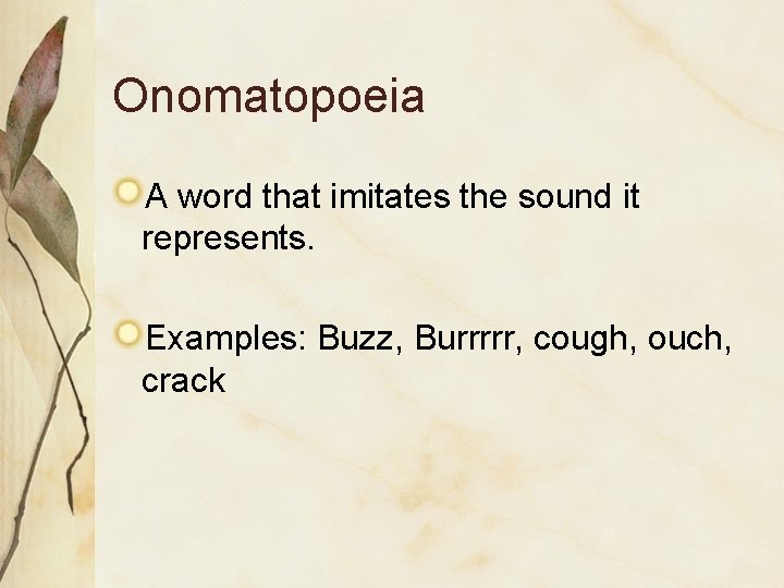 Onomatopoeia A word that imitates the sound it represents. Examples: Buzz, Burrrrr, cough, ouch,