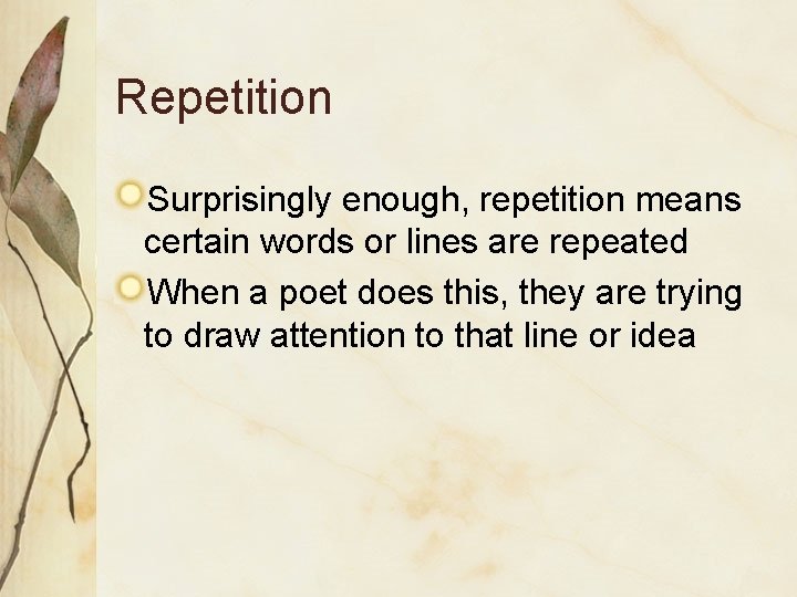 Repetition Surprisingly enough, repetition means certain words or lines are repeated When a poet