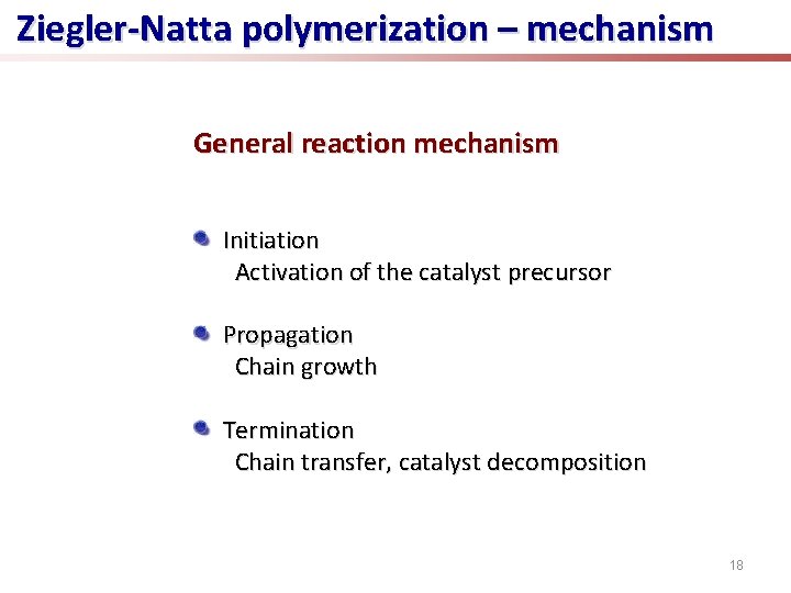 Ziegler-Natta polymerization – mechanism General reaction mechanism Initiation Activation of the catalyst precursor Propagation