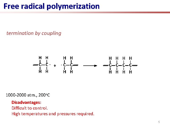 Free radical polymerization termination by coupling 1000 -2000 atm. , 200 o. C Disadvantages: