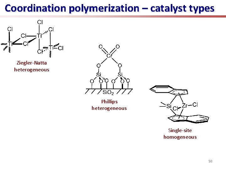 Coordination polymerization – catalyst types Ziegler-Natta heterogeneous Phillips heterogeneous Single-site homogeneous 58 