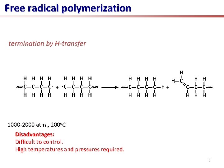 Free radical polymerization termination by H-transfer 1000 -2000 atm. , 200 o. C Disadvantages: