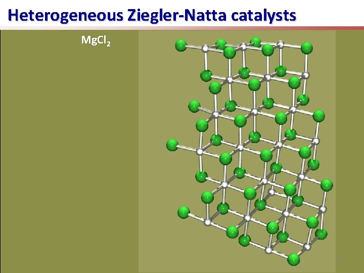 Heterogeneous Ziegler-Natta catalysts Mg. Cl 2 60 