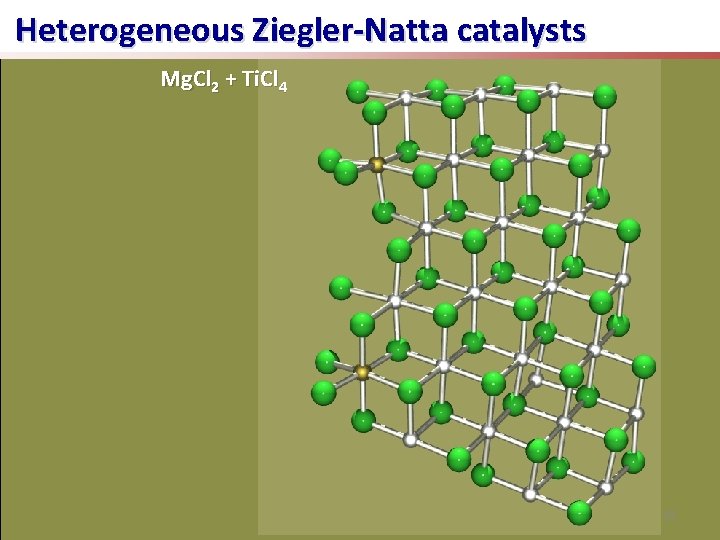 Heterogeneous Ziegler-Natta catalysts Mg. Cl 2 + Ti. Cl 4 61 
