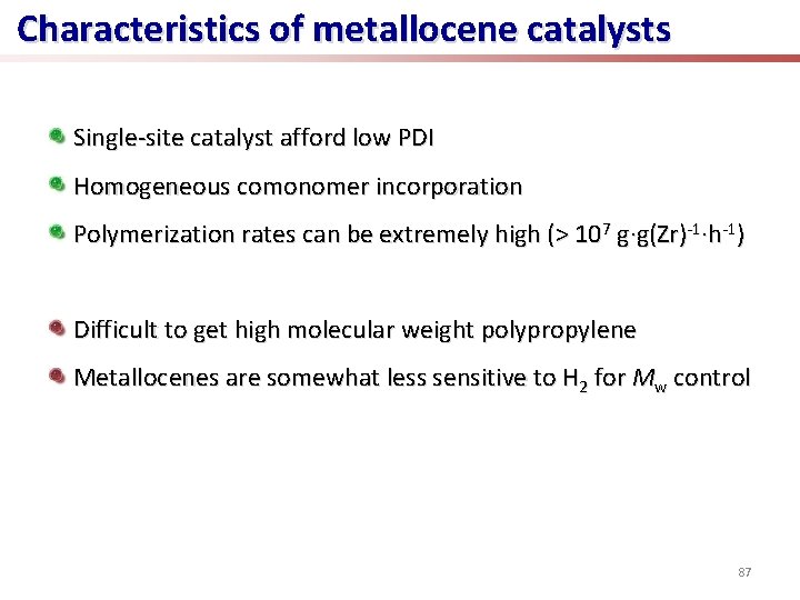 Characteristics of metallocene catalysts Single-site catalyst afford low PDI Homogeneous comonomer incorporation Polymerization rates