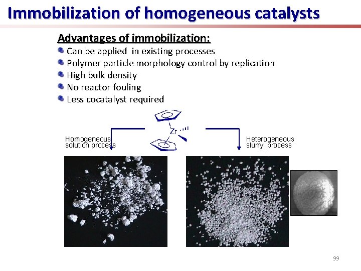 Immobilization of homogeneous catalysts Advantages of immobilization: Can be applied in existing processes Polymer