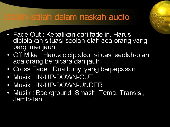 Istilah-istilah dalam naskah audio • Fade Out : Kebalikan dari fade in. Harus diciptakan