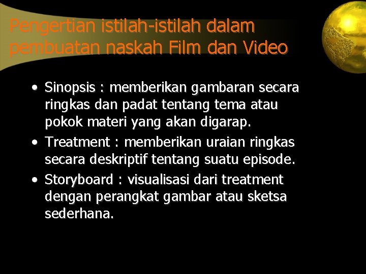 Pengertian istilah-istilah dalam pembuatan naskah Film dan Video • Sinopsis : memberikan gambaran secara