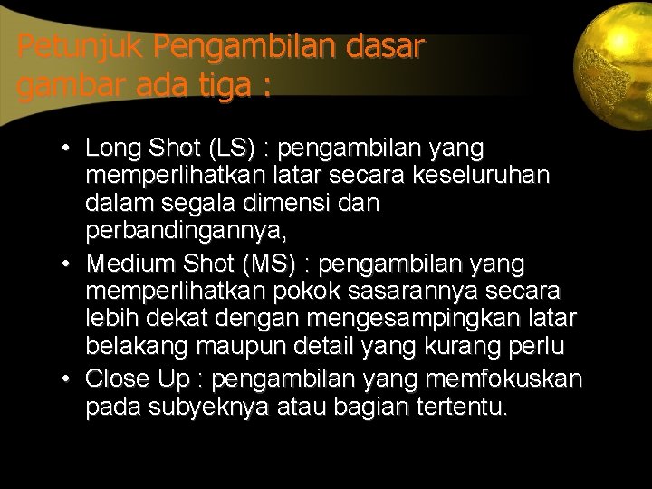 Petunjuk Pengambilan dasar gambar ada tiga : • Long Shot (LS) : pengambilan yang