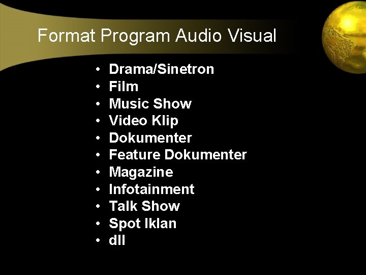 Format Program Audio Visual • • • Drama/Sinetron Film Music Show Video Klip Dokumenter