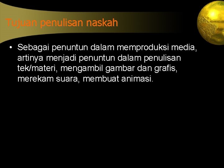 Tujuan penulisan naskah • Sebagai penuntun dalam memproduksi media, artinya menjadi penuntun dalam penulisan