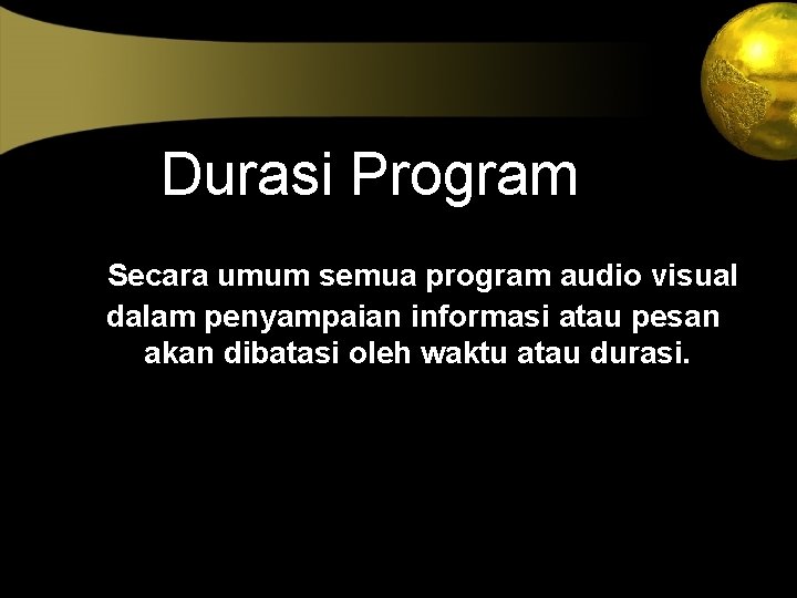 Durasi Program Secara umum semua program audio visual dalam penyampaian informasi atau pesan akan