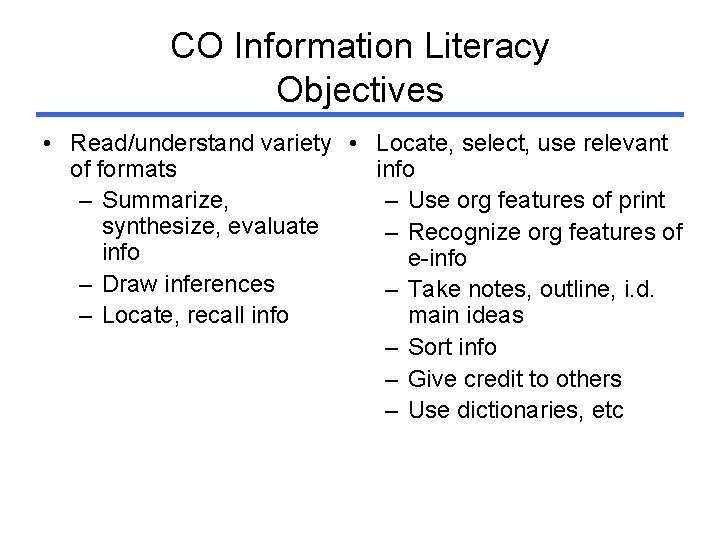 CO Information Literacy Objectives • Read/understand variety • Locate, select, use relevant of formats