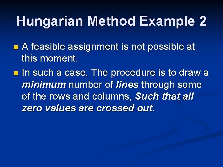 Hungarian Method Example 2 A feasible assignment is not possible at this moment. n