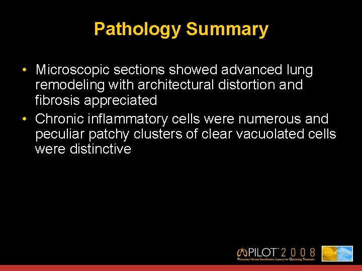 Pathology Summary • Microscopic sections showed advanced lung remodeling with architectural distortion and fibrosis