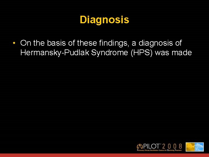 Diagnosis • On the basis of these findings, a diagnosis of Hermansky-Pudlak Syndrome (HPS)
