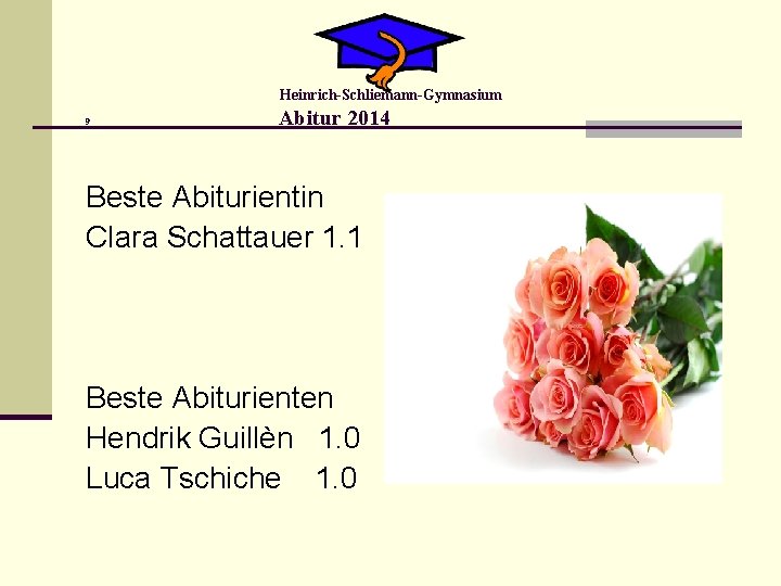 Heinrich-Schliemann-Gymnasium 9 Abitur 2014 Beste Abiturientin Clara Schattauer 1. 1 Beste Abiturienten Hendrik Guillèn