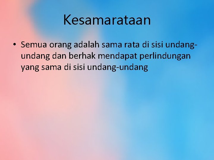 Kesamarataan • Semua orang adalah sama rata di sisi undang dan berhak mendapat perlindungan