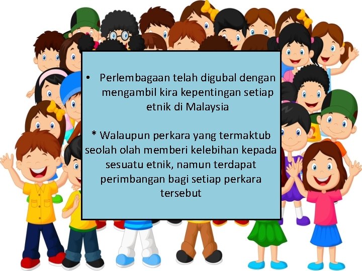  • Perlembagaan telah digubal dengan mengambil kira kepentingan setiap etnik di Malaysia *