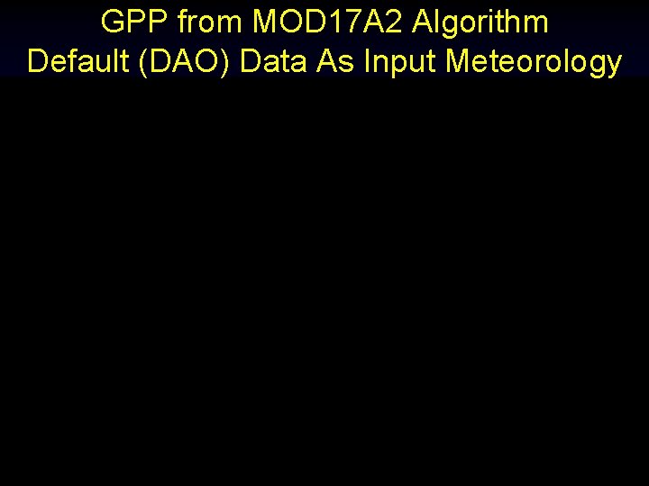 GPP from MOD 17 A 2 Algorithm Default (DAO) Data As Input Meteorology 