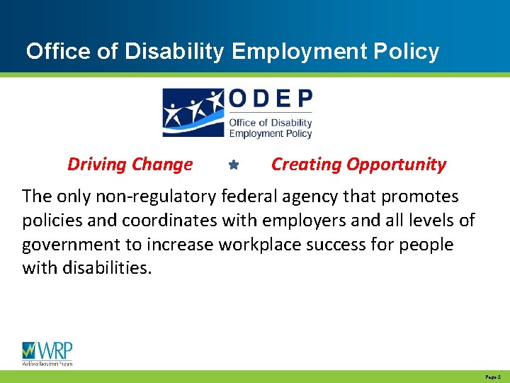 Office of Disability Employment Policy Driving Change Creating Opportunity The only non-regulatory federal agency