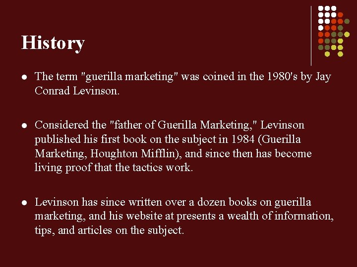 History l The term "guerilla marketing" was coined in the 1980's by Jay Conrad