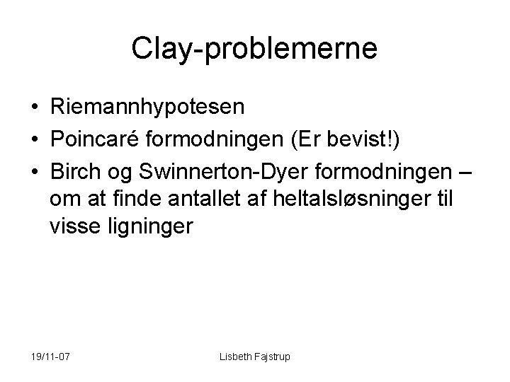 Clay-problemerne • Riemannhypotesen • Poincaré formodningen (Er bevist!) • Birch og Swinnerton-Dyer formodningen –