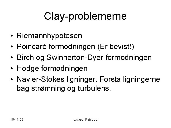 Clay-problemerne • • • Riemannhypotesen Poincaré formodningen (Er bevist!) Birch og Swinnerton-Dyer formodningen Hodge