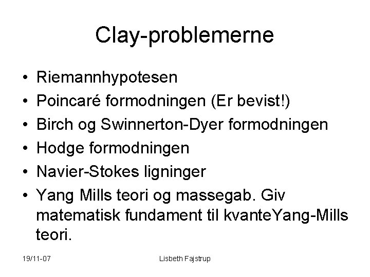 Clay-problemerne • • • Riemannhypotesen Poincaré formodningen (Er bevist!) Birch og Swinnerton-Dyer formodningen Hodge