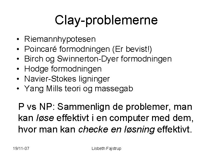 Clay-problemerne • • • Riemannhypotesen Poincaré formodningen (Er bevist!) Birch og Swinnerton-Dyer formodningen Hodge