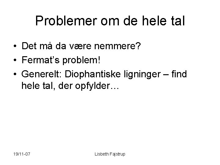 Problemer om de hele tal • Det må da være nemmere? • Fermat’s problem!