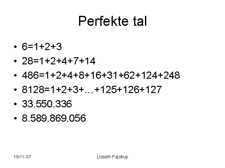 Perfekte tal • • • 6=1+2+3 28=1+2+4+7+14 486=1+2+4+8+16+31+62+124+248 8128=1+2+3+…+125+126+127 33. 550. 336 8. 589.