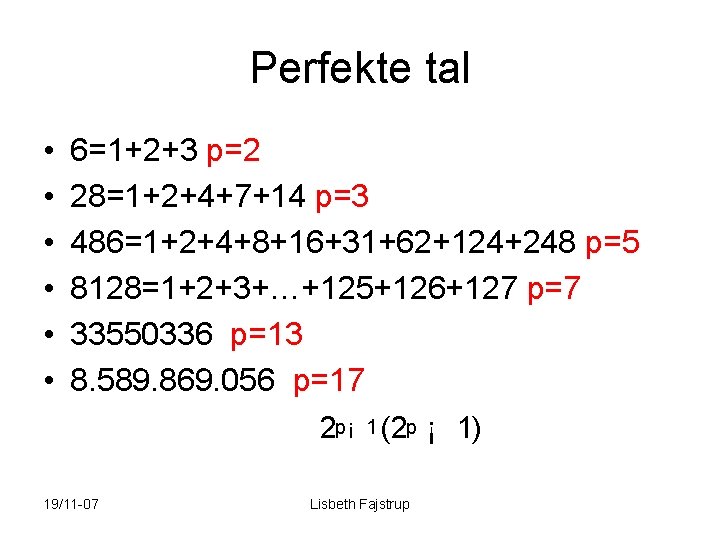 Perfekte tal • • • 6=1+2+3 p=2 28=1+2+4+7+14 p=3 486=1+2+4+8+16+31+62+124+248 p=5 8128=1+2+3+…+125+126+127 p=7 33550336