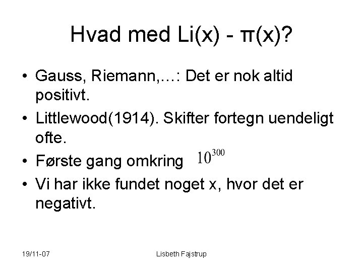 Hvad med Li(x) - π(x)? • Gauss, Riemann, …: Det er nok altid positivt.