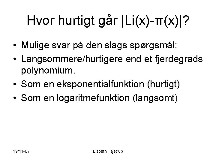 Hvor hurtigt går |Li(x)-π(x)|? • Mulige svar på den slags spørgsmål: • Langsommere/hurtigere end