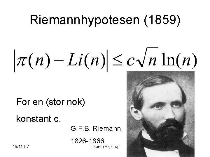 Riemannhypotesen (1859) For en (stor nok) konstant c. G. F. B. Riemann, 19/11 -07