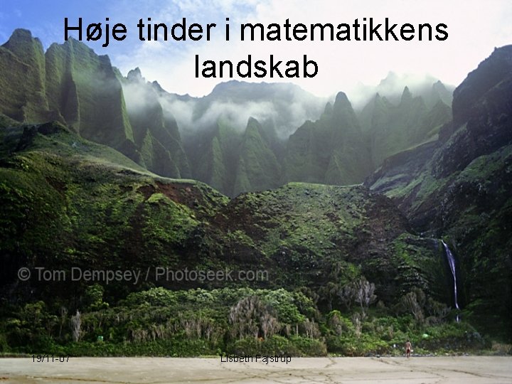 Høje tinder i matematikkens landskab 19/11 -07 Lisbeth Fajstrup 