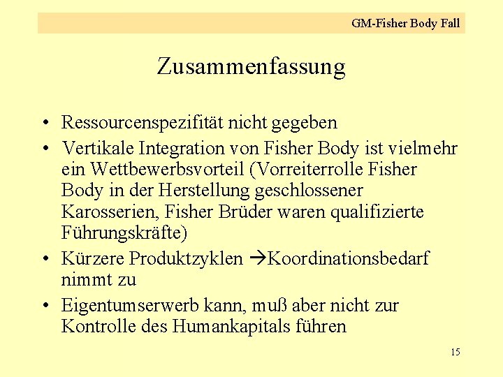 GM-Fisher Body Fall Zusammenfassung • Ressourcenspezifität nicht gegeben • Vertikale Integration von Fisher Body