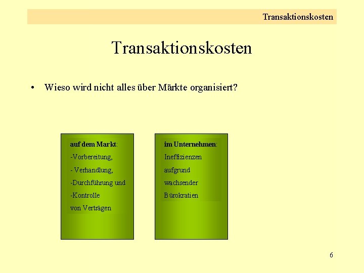 Transaktionskosten • Wieso wird nicht alles über Märkte organisiert? auf dem Markt: im Unternehmen: