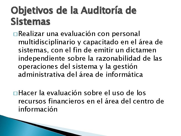 Objetivos de la Auditoría de Sistemas � Realizar una evaluación con personal multidisciplinario y