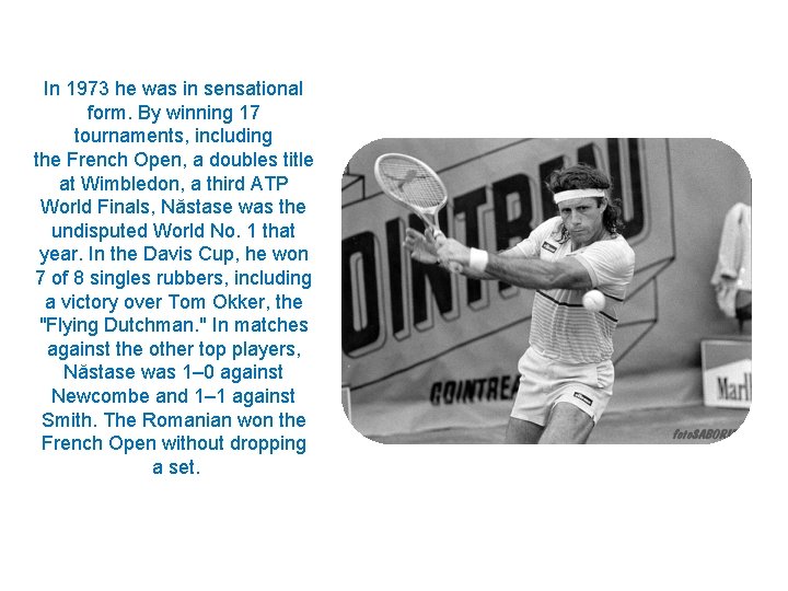 In 1973 he was in sensational form. By winning 17 tournaments, including the French