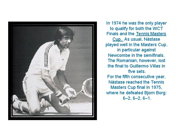 In 1974 he was the only player to qualify for both the WCT Finals