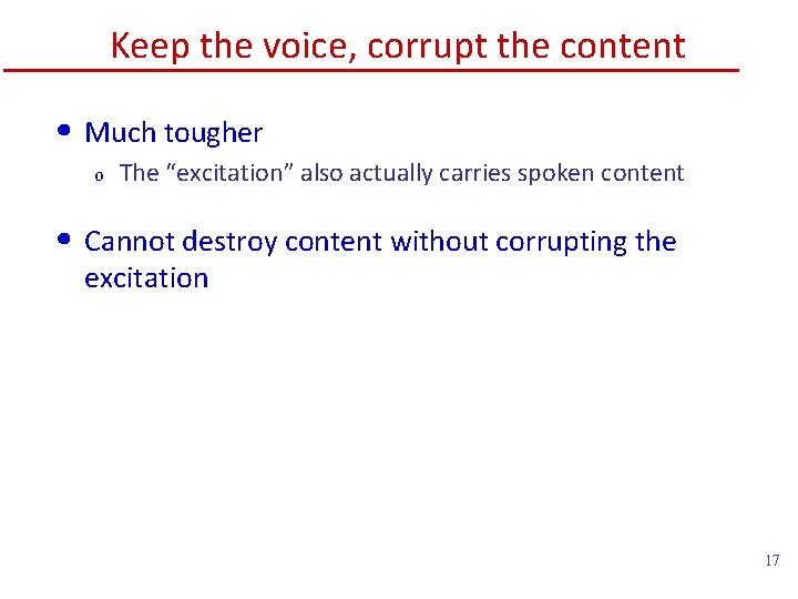 Keep the voice, corrupt the content • Much tougher o The “excitation” also actually