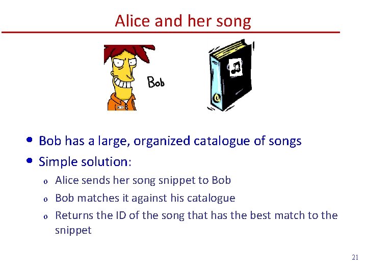 Alice and her song • Bob has a large, organized catalogue of songs •