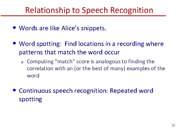 Relationship to Speech Recognition • Words are like Alice’s snippets. • Word spotting: Find