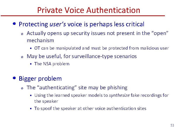 Private Voice Authentication • Protecting user’s voice is perhaps less critical o Actually opens
