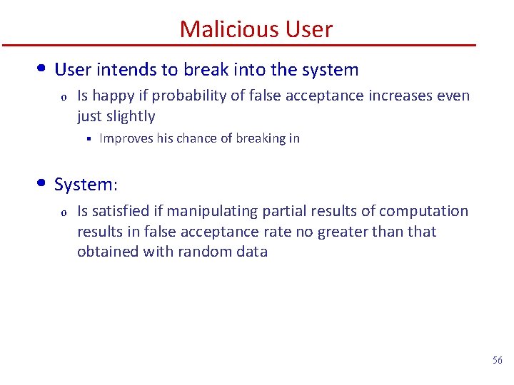 Malicious User • User intends to break into the system o Is happy if