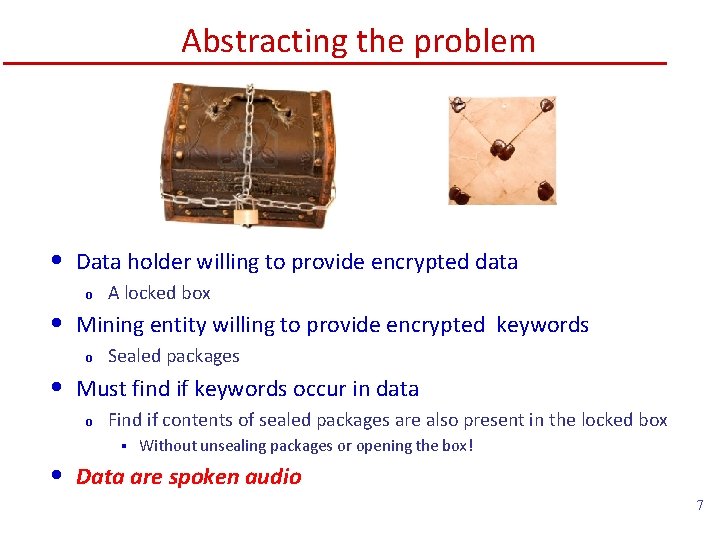 Abstracting the problem • Data holder willing to provide encrypted data o • Mining