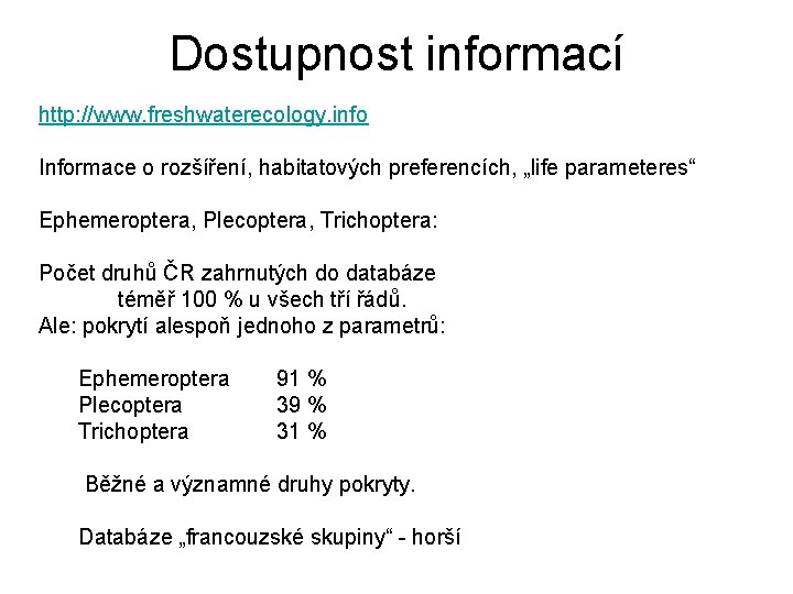 Dostupnost informací http: //www. freshwaterecology. info Informace o rozšíření, habitatových preferencích, „life parameteres“ Ephemeroptera,